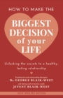 How to make the biggest decision of your life : Unlocking the secrets to a healthy lasting relationship - Book
