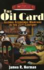 The Oil Card : Global Economic Warfare in the 21st Century - Book