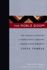 The Noble Room : The Inspired Conception and Tumultuous Creation of Frank Lloyd Wright's Unity Temple - eBook