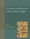 Christians and Muslims in Early Islamic Egypt (P.Christ.Musl.) Volume 56 - Book