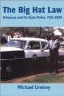 Big Hat Law : The Arkansas State Police, 1935-2000 - Book