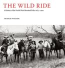 The Wild Ride : A History of the North-West Mounted Police 1873-1904 - Book