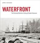 Waterfront : The Illustrated Maritime History of Greater Vancouver - Book