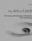 The Art of Catching : The Secrets and Techniques of Baseball's Most Demanding Position - eBook