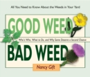 Good Weed Bad Weed : Who's Who, What to Do, and Why Some Deserve a Second Chance (All You Need to Know About the Weeds in Your Yard) - Book