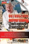 Outrageous Advertising That's Outrageously Successful : Created for the 99% of Small Business Owners Who Are Dissatisfied with the Results They Get from their Current Advertising - eBook