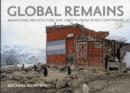 Global Remains : Abandoned Architecture and Objects from Seven Continents - Book