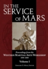 In the Service of Mars Volume 1 : Proceedings from the Western Martial Arts Workshop 1999-2009, Volume I - Book