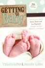 Getting to Baby : Creating your Family Faster, Easier and Less Expensive through Fertility, Adoption, or Surrogacy - Book
