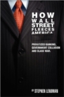 How Wall Street Fleeces America : Privatized Banking, Government Collusion and Class War - Book