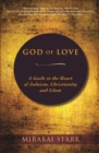 God of Love : A Guide to the Heart of Judaism, Christianity and Islam - eBook