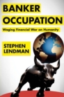 Banker Occupation : Waging Financial War on Humanity - Book