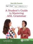 Don't Just "Sign..". Communicate! : A Student's Guide to Mastering ASL Grammar - eBook
