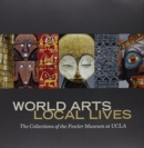 World Arts, Local Lives : The Collections of the Fowler Museum at UCLA - Book
