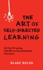 The Art of Self-Directed Learning : 23 Tips for Giving Yourself an Unconventional Education - eBook