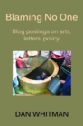 Blaming No One : Blog Postings on Arts, Letters, and Policy - eBook