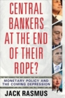 Central Bankers at the End of Their Rope? : Monetary Policy and the Coming Depression - Book