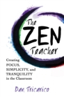 The Zen Teacher : Creating Focus, Simplicity, and Tranquility in the Classroom - eBook