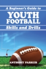 Youth Football Skills and Drills: A Beginner's Guide - eBook