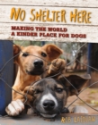 No Shelter Here : Making the World a Kinder Place for Dogs  - Book
