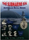 The Submarine Six : Australian Naval Heroes - Book