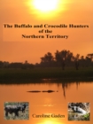 Buffalo and Crocodile Hunters of the Northern Territory - eBook