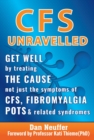 CFS Unravelled : Get Well By Treating The Cause Not Just The Symptoms Of CFS, Fibromyalgia, POTS And Related Syndromes - eBook