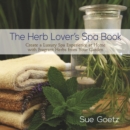 The Herb Lover's Spa Book : Create a Luxury Spa Experience at Home with Fragrant Herbs from Your Garden - Book