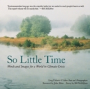 So Little Time : Words and Images for a World in Climate Crisis - Book