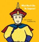 What Was It Like, Mr. Emperor? : Life in China's Forbidden City - Book