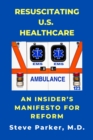 Resuscitating U.S. Healthcare: An Insider's Manifesto For Reform - eBook