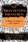 The Urban Setting Thesaurus : A Writer's Guide to City Spaces - eBook