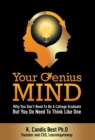 Your Genius Mind : Why You Don't Need to Be a College Graduate But You Do Need to Think Like One - Book