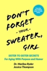 Don't Forget Your Sweater, Girl : Sister to Sister Secrets for Aging with Purpose and Humor - eBook
