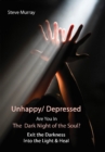 Unhappy/ Depressed  Are You In the Dark Night Of the Soul? Exit the Darkness and Into the Light & Heal - Book