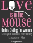 Love is in The Mouse! Online Dating for Women: Crush Your Rivals and Start Dating Extraordinary Men (Relationship and Dating Advice for Women Book 5) - eBook