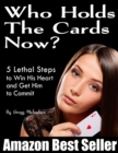 Who Holds The Cards Now? 5 Lethal Steps to Win His Heart and Get Him to Commit - eBook