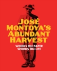 Jose Montoya's Abundant Harvest : Works on Paper / Works on Life - Book