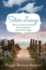 Silver Linings: : What Five Ninety-Something Women Taught Me About Positive Aging - eBook