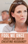 Fool Me Once: Should I Take Back My Cheating Husband? Surviving Infidelity-Advice From A Marriage Therapist - eBook