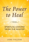 The Power to Heal : Spiritual Lessons from the Master - Book