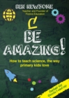 Be Amazing : How to teach science the way primary kids love - eBook