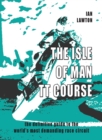 The Isle of Man TT Course : the definitive guide to the world's most demanding race circuit - Book