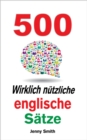 500 Wirklich nutzliche englische Satze : Bewegen Sie sich ganz naturlich vom mittleren zum fortgeschrittenen Niveau. - eBook