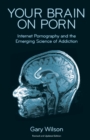 Your Brain on Porn : Internet Pornography and the Emerging Science of Addiction - Book