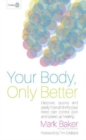 Your Body, Only Better : Discover, Quickly and Easily, How and Why Your Mind Can Control Pain and Speed Up Healing - Book
