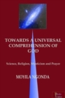 TOWARDS A UNIVERSAL COMPREHENSION OF GOD : science, religion, mysticism and prayer - Book