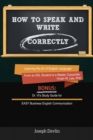 How to Speak and Write Correctly (Annotated) - Learning the Art of English Language from an ESL Student to a Master Copywriter - eBook