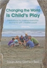 Changing the World is Child's Play : Inspirations for Making Everyday Moments with Children Count - Book
