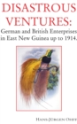 Disastrous Ventures : German and British Enterprises in East New Guinea up to 1914. - eBook